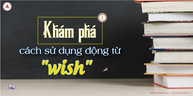 khám phá cách sử dụng động từ wish